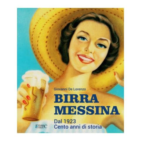 Giovanni De Lorenzo - Birra Messina. Dal 1923. Cento Anni Di Storia - Foto 1