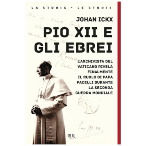 Johan Ickx - Pio Xii E Gli Ebrei. L'archivista Del Vaticano Rivela Finalmente Il Ruolo Di Papa Pacelli Durante La Seconda Guerra Mondiale - Foto 1
