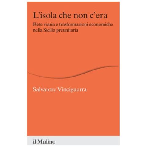 Salvatore Vinciguerra - L'isola Che Non C'era. Rete Viaria E Trasformazioni Economiche Nella Sicilia Preunitaria - Foto 1