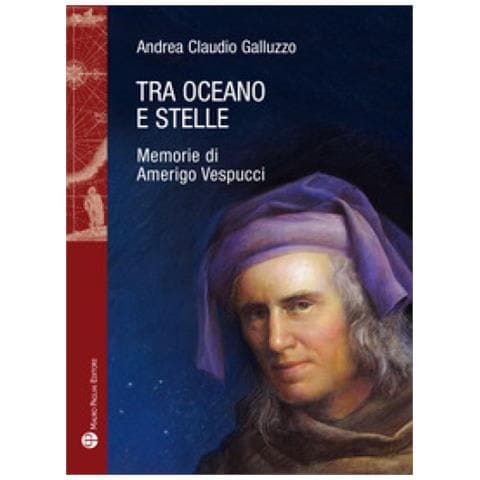 Andrea Claudio Galluzzo - Tra Oceano E Stelle. Memorie Di Amerigo Vespucci - Foto 1