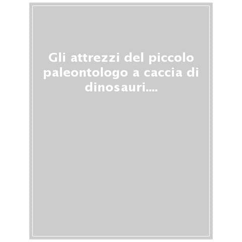 Gli Attrezzi Del Piccolo Paleontologo A Caccia Di Dinosauri. Ediz. A Colori. Con 4 Attrezzi. Con Matita. Con Scheletro Da Ricostruire - Foto 1