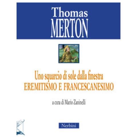 Thomas Merton - Uno Squarcio Di Sole Dalla Finestra. Eremitismo E Francescanesimo - Foto 1