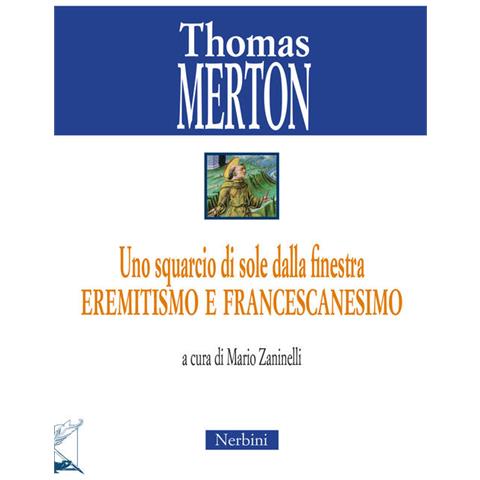 Thomas Merton - Uno Squarcio Di Sole Dalla Finestra. Eremitismo E Francescanesimo - Foto 2