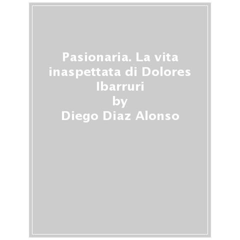 Diego Díaz Alonso - Pasionaria. L'inaspettata Vita Di Dolores Ibarruri. Nuova Ediz. - Foto 1