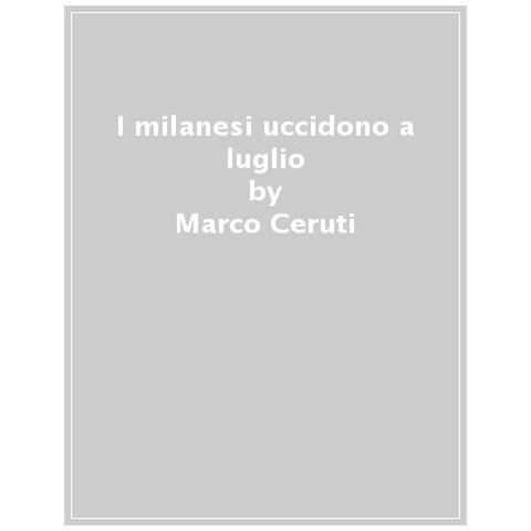 Marco Ceruti - I Milanesi Uccidono A Luglio - Foto 1
