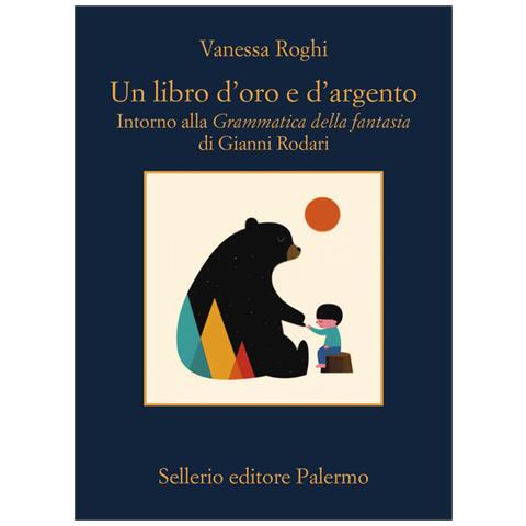 Vanessa Roghi - Un Libro D'oro E D'argento. Intorno Alla «grammatica Della Fantasia» Di Gianni Rodari - Foto 2