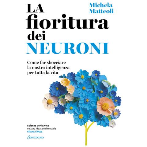 Michela Matteoli - La fioritura dei neuroni. Come far sbocciare la nostra intelligenza per tutta la vita - Foto 1