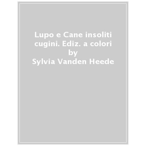 Sylvia Vanden Heede - Lupo E Cane Insoliti Cugini. Ediz. A Colori - Foto 1