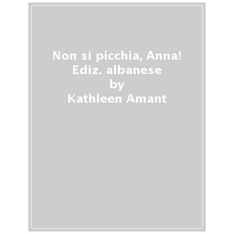 Kathleen Amant - Non Si Picchia, Anna! Ediz. Italiana E Albanese - Foto 1