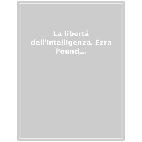 Roberta Capelli - La libertà dell'intelligenza. Ezra Pound, un intellettuale tra intellettuali - Foto 1