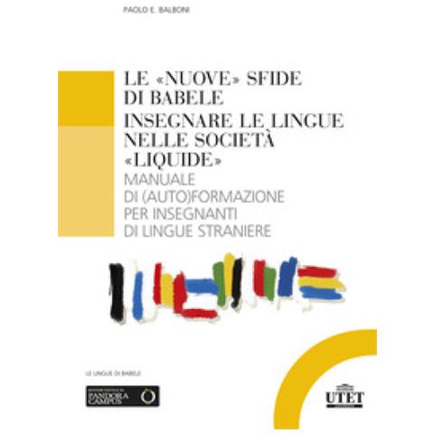 Paolo E. Balboni - Le «nuove» Sfide Di Babele. Insegnare Le Lingue Nelle Società «liquide». Manuale Di (auto) formazione Per Insegnanti Di Lingue Straniere - Foto 1