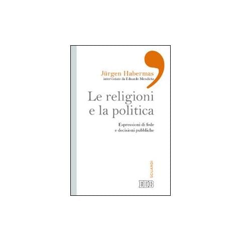 Jürgen Habermas - Le religioni e la politica. Espressioni di fede e decisioni pubbliche - Foto 1