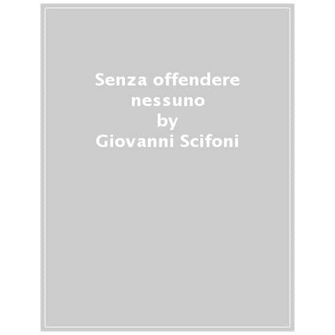 Giovanni Scifoni - Senza Offendere Nessuno. Chi Non Si Schiera È Perduto - Foto 1