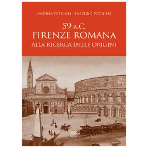 Andrea Petrioli - 59 a.C. Firenze romana. Alla ricerca delle origini - Foto 1