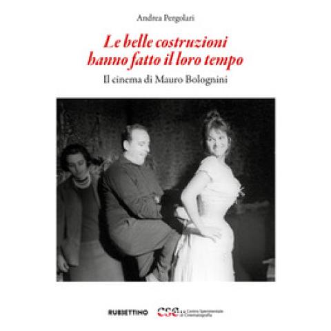 Andrea Pergolari - Le Belle Costruzioni Hanno Fatto Il Loro Tempo. Il Cinema Di Mauro Bolognini - Foto 1