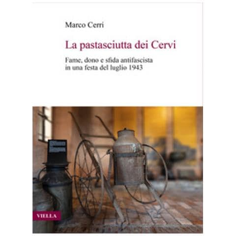 Marco Cerri - La Pastasciutta Dei Cervi. Fame, Dono E Sfida Antifascista In Una Festa Del Luglio 1943 - Foto 1