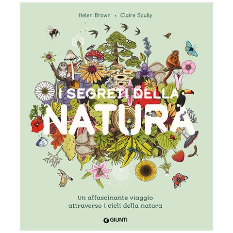 Helen Brown - I segreti della natura. Un affascinante viaggio attraverso i cicli della natura. Ediz. a colori - Foto 1