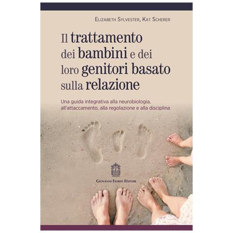 Elizabeth Sylvester - Trattamento dei bambini e dei loro genitori basato sulla relazione. Una guida integrativa alla neurobiologia, all'attaccamento, alla regolazione e alla disciplina - Foto 1