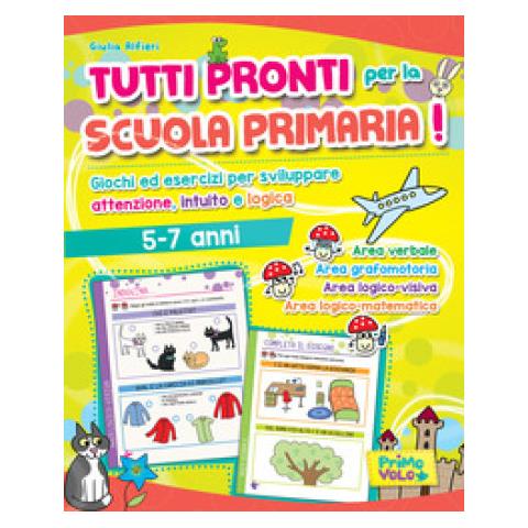 Giulia Alfieri - Tutti Pronti Per La Scuola Primaria! Giochi Ed Esercizi Per Sviluppare Attenzione, Intuito E Logica. 5-7 Anni. Ediz. A Colori - Foto 1