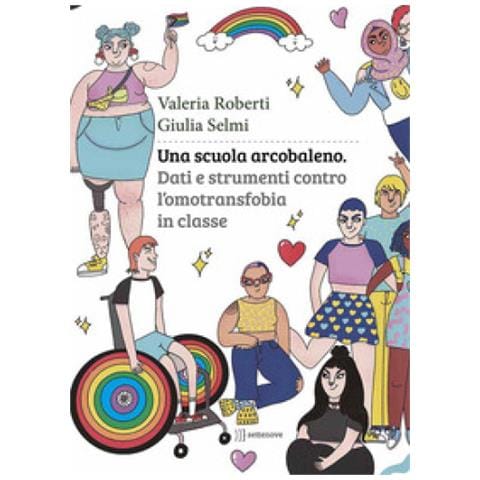 Giulia Selmi - Una scuola arcobaleno. Dati e strumenti contro l’omotransfobia in classe - Foto 1