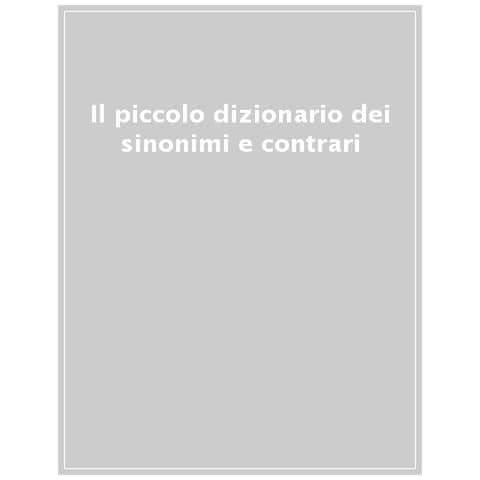 Il Piccolo Dizionario Dei Sinonimi E Contrari - Foto 1