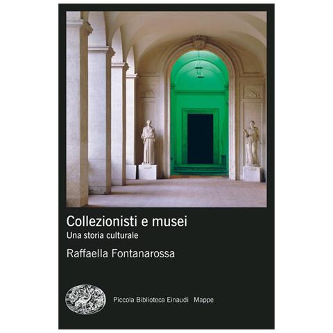 Raffaella Fontanarossa - Collezionisti E Musei. Una Storia Culturale - Foto 2