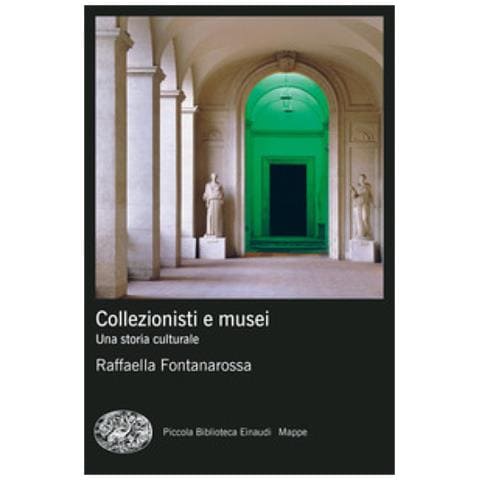 Raffaella Fontanarossa - Collezionisti E Musei. Una Storia Culturale - Foto 1
