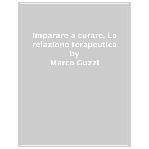 Marco Guzzi - Imparare A Curare. La Relazione Terapeutica - Foto 1