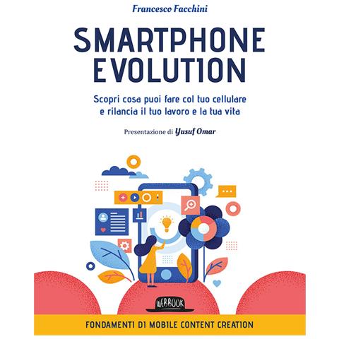 Francesco Facchini - Smartphone Evolution. Scopri cosa puoi fare col tuo cellulare e rilancia il tuo lavoro e la tua vita - Foto 1