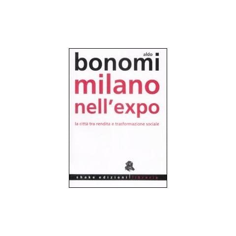 Aldo Bonomi - Milano nell'Expo. La città tra rendita e trasformazioni sociali - Foto 1