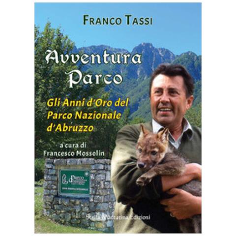 Franco Tassi - Avventura Parco. Gli Anni D'oro Del Parco Nazionale D'abruzzo - Foto 1