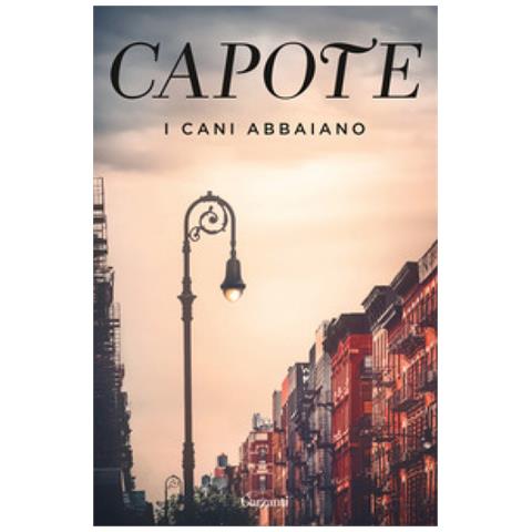Truman Capote - I Cani Abbaiano. Impressioni Giovanili, Ricordi E Ritratti Di Luoghi E Persone Dai Taccuini Di Un Grande Autore Del Novecento - Foto 1