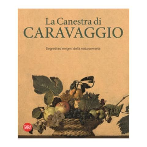 Costantino D'Orazio - La canestra di Caravaggio. Segreti ed enigmi della natura morta. Ediz. a colori - Foto 1
