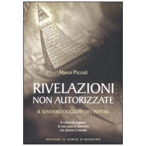 Marco Pizzuti - Rivelazioni non autorizzate. Il sentiero occulto del potere - Foto 2