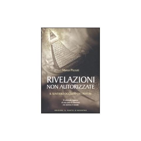 Marco Pizzuti - Rivelazioni non autorizzate. Il sentiero occulto del potere - Foto 1