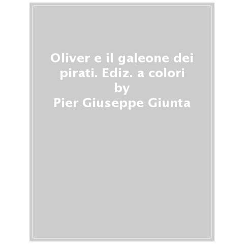 Pier Giuseppe Giunta - Oliver e il galeone dei pirati. Ediz. a colori - Foto 1
