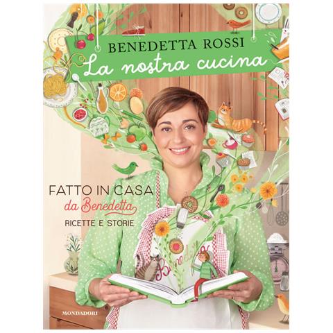 Benedetta Rossi - La Nostra Cucina. Fatto In Casa Da Benedetta. Ricette E Storie. Ediz. Illustrata - Foto 2