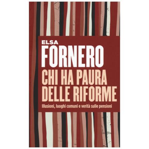 Elsa Fornero - Chi Ha Paura Delle Riforme. Illusioni, Luoghi Comuni E Verità Sulle Pensioni - Foto 1
