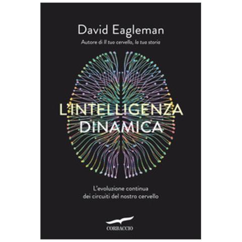 David Eagleman - L'intelligenza Dinamica. L'evoluzione Continua Dei Circuiti Del Nostro Cervello - Foto 1