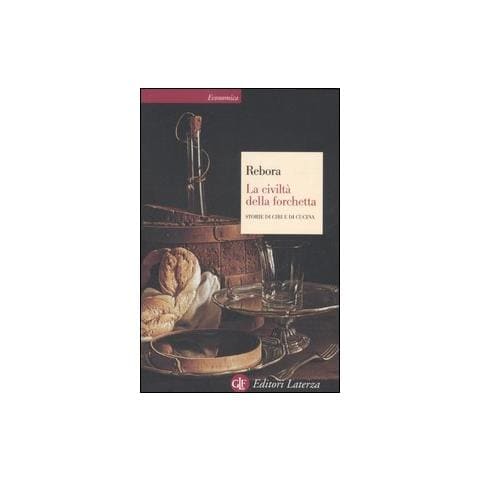 Giovanni Rebora - La civiltà della forchetta. Storie di cibi e di cucina - Foto 1