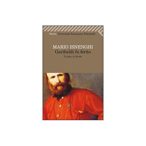 Mario Isnenghi - Garibaldi Fu Ferito. Il Mito, Le Favole - Foto 3