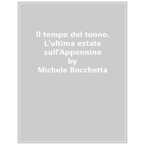 Michele Rocchetta - Il Tempo Del Tuono. L'ultima Estate Sull'appennino. Nuova Ediz. - Foto 1