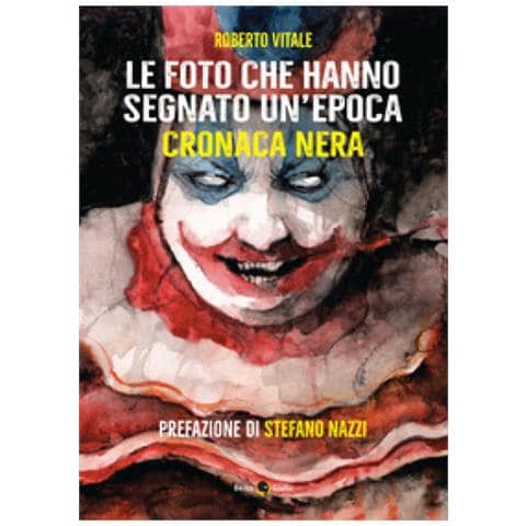 Roberto Vitale - Le Foto Che Hanno Segnato Un'epoca. Cronaca Nera. Ediz. Illustrata - Foto 1