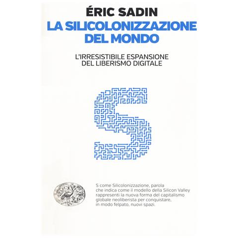 Éric Sadin - La silicolonizzazione del mondo. L'irresistibile espansione del liberismo digitale - Foto 1