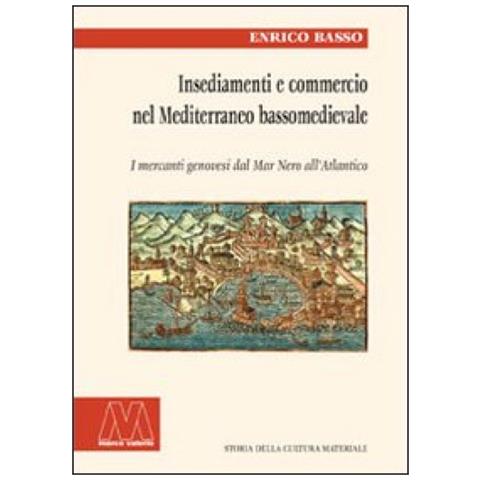Enrico Basso - Insediamento e commercio nel Mediterraneo bassomedievale. I mercanti genovesi dal Mar Nero all'Atlantico - Foto 3