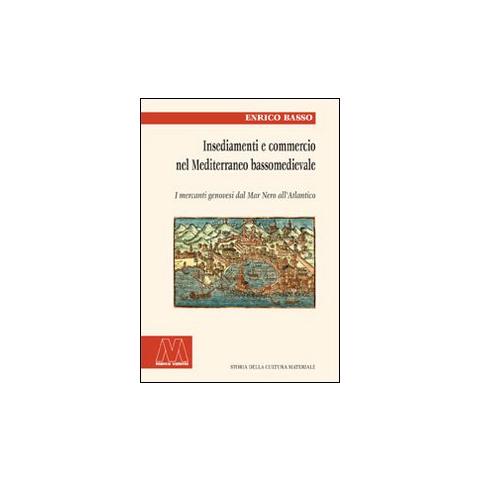 Enrico Basso - Insediamento e commercio nel Mediterraneo bassomedievale. I mercanti genovesi dal Mar Nero all'Atlantico - Foto 1
