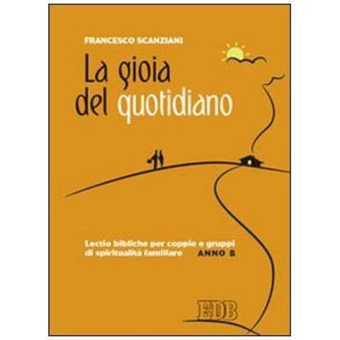 Francesco Scanziani - La gioia del quotidiano. Lectio bibliche per coppie e gruppi di spiritualità familiare. Anno B - Foto 2