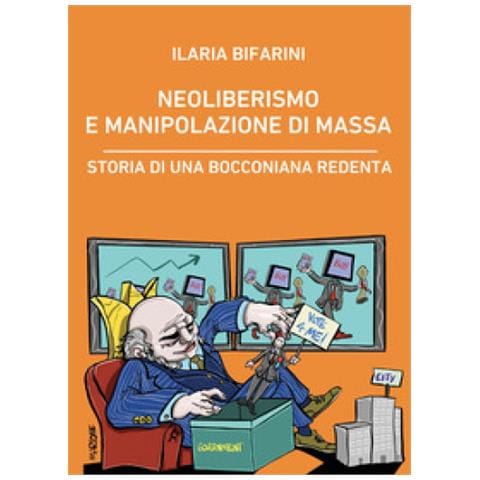 Ilaria Bifarini - Neoliberismo E Manipolazione Di Massa. Storia Di Una Bocconiana Redenta - Foto 1