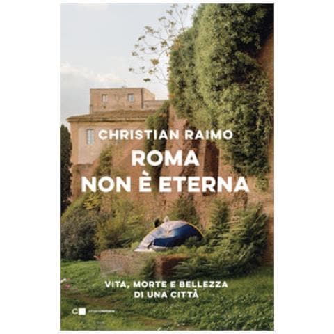 Christian Raimo - Roma Non È Eterna. Vita, Morte E Bellezza Di Una Città - Foto 1