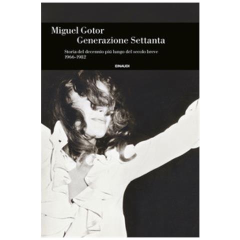 Miguel Gotor - Generazione Settanta. Storia Del Decennio Più Lungo Del Secolo Breve (1966-1982) - Foto 2